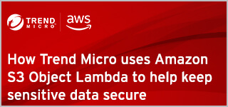 How Trend Micro uses Amazon S3 Object Lambda to help keep sensitive data secure